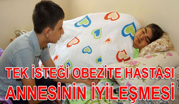 Tek isteği obezite hastası annesinin iyileşmesi