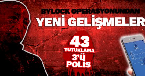 Bylock operasyonundan yeni gelişmeler! 43 tutuklama