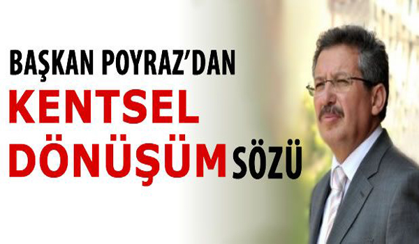Başkan Poyraz'dan kentsel dönüşüm sözü