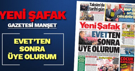 Yeni Şafak gazetesi manşet 'Evetten sonra üye olurum'