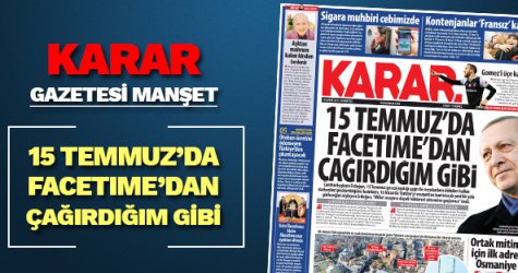 Karar gazetesi manşeti '15 Temmuzde Facetime'den çağırdığım gibi'
