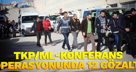TKP/ML-Konferans operasyonunda 12 gözaltı
