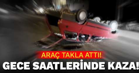 Gece saatlerinde kaza! Takla attı