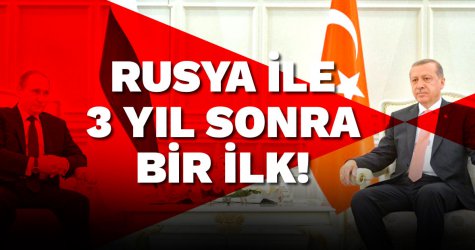 Rusya ile 3 yıl sonra bir ilk!