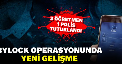bylock operasyonunda yeni gelişme! 3 öğretmen 1 polis...