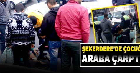 Şekerdere’de çocuğa araba çarptı! Ambulans acilen hastaneye…
