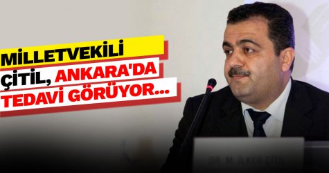 Milletvekili Çitil, Ankara'da tedavi görüyor...