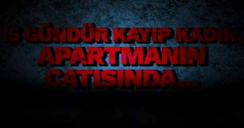 15 gündür kayıp kadın, apartmanın çatısında...