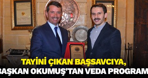 Tayini çıkan başsavcıya, Başkan Okumuş'tan veda programı