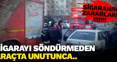 Sigarayı söndürmeden araçta unutunca..
