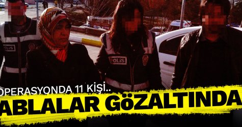 Ablalar gözaltında...