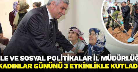 Aile ve Sosyal Politikalar İl Müdürlüğü Kadınlar gününü 3 etkinlikle kutladı
