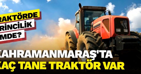 Traktörde birincilik kimde? Kahramanmaraş'ta kaç traktör var...