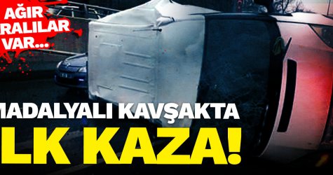 MADALYALI KAVŞAKTA İLK KAZA!