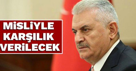 Başbakan Yıldırım'dan açıklama: Karşılığı en ağır şekilde verilecek