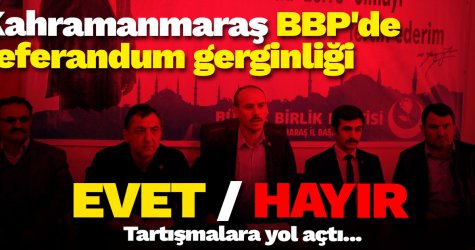 Kahramanmaraş BBP'de referandum gerginliği