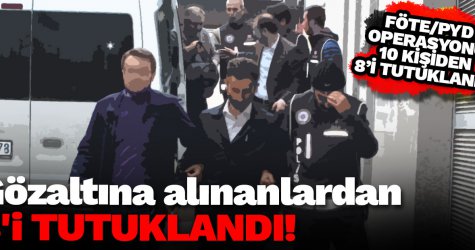 Gözaltına alınanlardan 8'i tutuklandı!