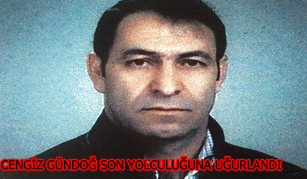 CENGİZ GÜNDOĞ SON YOLCULUĞUNA UĞURLANDI