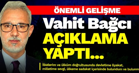 Önemli gelişme! Vahit Bağcı açıklama yaptı...