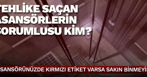 Tehlike saçan asansörlerin sorumlusu kim?