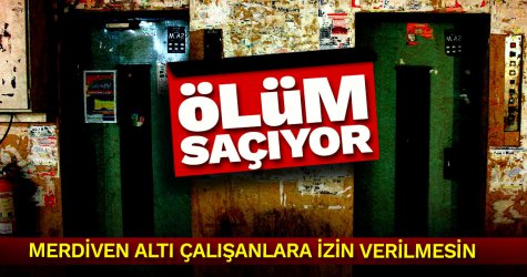 Merdiven altı çalışanlara izin verilmesin