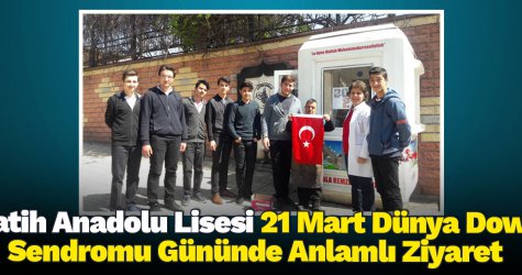 Fatih Anadolu Lisesi 21 Mart Dünya Down Sendromu Gününde Anlamlı Ziyaret