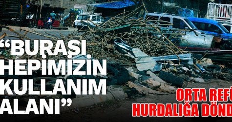 Orta refüj hurdalığa döndü!