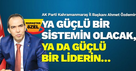 Ya güçlü bir sistemin olacak, ya da güçlü bir liderin…