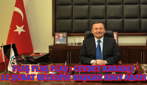 FLAŞ FLAŞ FLAŞ CEVDET KABAKÇI 12 ŞUBAT BELEDİYE BAŞKAN ADAY ADAYI