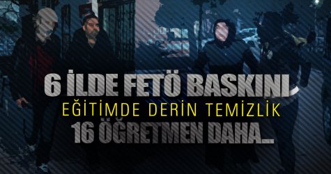 6 ile FETÖ baskını! 16 öğretmen daha...