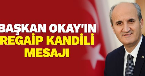 Başkan Okay'ın Regaip Kandili mesajı