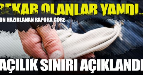 Bekar olan yandı! Son raporlara göre açlık sınırı...