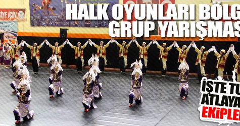 ​Halk Oyunları Bölge Grup Yarışmaları'nda tur atlayan ekipler
