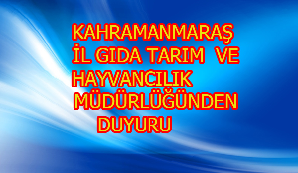 KAHRAMANMARAŞ İL GIDA TARIM ve HAYVANCILIK MÜDÜRLÜĞÜNDEN DUYURU