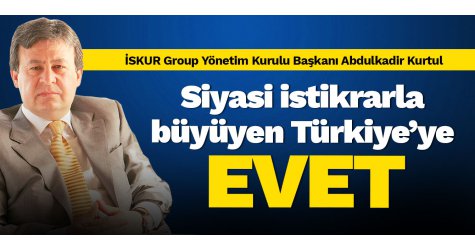 Siyasi istikrarla büyüyen Türkiye’ye evet