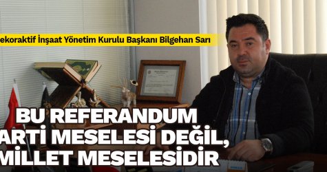 Bu referandum parti meselesi değil, millet meselesidir
