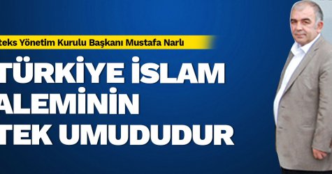 Türkiye islam aleminin tek umududur