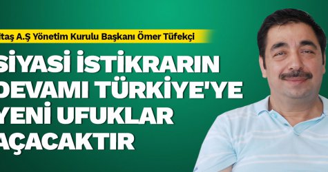 Siyasi istikrarın devamı Türkiye'ye yeni ufuklar açacaktır