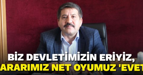 Biz devletimizin eriyiz, kararımız net oyumuz 'evet'