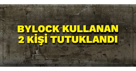 Bylock kullanan 2 kişi tutuklandı