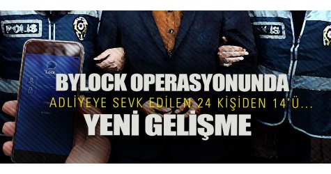 Bylock operasyonunda yeni gelişme! Adliyeye sevk edilen 24 kişiden 14'ü...