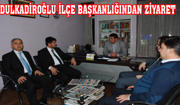 DULKADİROĞLU İLÇE BAŞKANLIĞINDAN ZİYARET