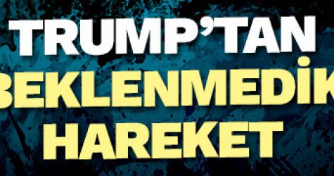Trump'tan beklenmedik hareket!