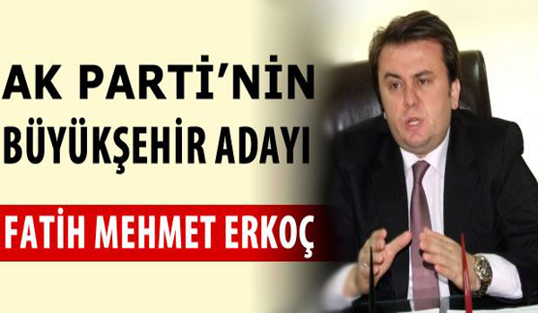 AK PARTİNİN BÜYÜK ŞEHİR ADAYI ERKOÇ