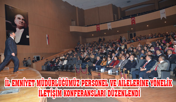 İL EMNİYET MÜDÜRLÜĞÜMÜZ PERSONEL VE AİLELERİNE YÖNELİK İLETİŞİM KONFERANSLARI DÜZENLENDİ