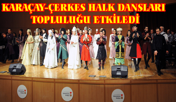 KARAÇAY-ÇERKES HALK DANSLARI TOPLULUĞU ETKİLEDİ
