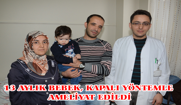 13 AYLIK BEBEK, KAPALI YÖNTEMLE AMELİYAT EDİLDİ