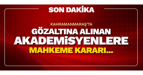 Gözaltına alınan akademisyenlere mahkeme kararı...