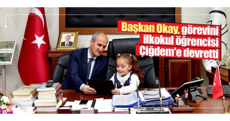 Başkan Okay, görevini ilkokul öğrencisi Çiğdem'e devretti