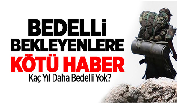 BEDELLİ ASKERLİK BEKLEYENLERE KÖTÜ HABER